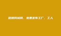 西山免费发布工厂、工人招聘信息的网站有哪些?