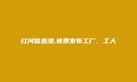 屏边工厂、工人招聘信息(免费发布工厂、工人招聘信息)