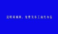 昆明分类网-西山免费发布工商代办信息的网站有哪些?